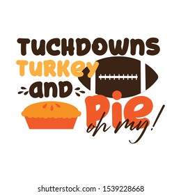 Tuchdowns turkey and pie oh my!-funny thanksgiving text, with american football ball, and pumpkin pie. Good for greeting card and  t-shirt print, flyer, poster design, mug.