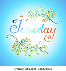 "Tuesday" ; hand lettering. Beautiful inscription in retro style. Hand drawing with colored spots and blotches. Decorations as watercolor branches with leaves and berries. Crown over a capital letter