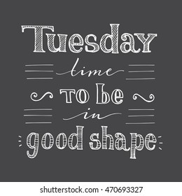 tuesday time to be in good shape, hand drawing lettering, free stile, vector illustration on black background, for your design 