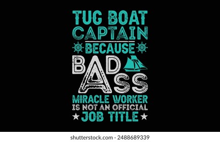 Tug boat captain because badss miracle worker is not an official job title - Boat Captain T Shirt Design, Modern calligraphy, Typography Vector for poster, banner, flyer and mug.