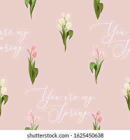 Tulips seamless pattern with you are my spring text. Floral pink background print with blossom vector flowers. Simple digital watercolor drawing. Repeatable abstract illustration design.