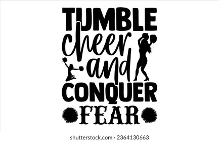 Tumble cheer and conquer fear - Cheerleading T shirt Design, Vector illustration with hand drawn lettering, Vector EPS Editable Files For stickers, mugs, etc.