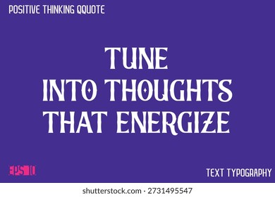 Tune Into Thoughts That Energize   -Positive Thinking Modern Typography Text Lettering Design 