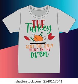 the turkey aint the only thing in the oven typography vector t-shirt design in illustration