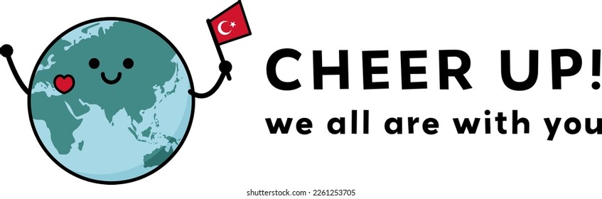 Turkey Earthquake Support! The Earth is cheering with Turkish flag and text of "Cheer Up!"