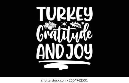 Turkey gratitude and joy- Thanksgiving t shirt design, Hand drawn vintage illustration with hand-lettering and decoration elements, Isolated on black background, eps, Files for Cutting Template.