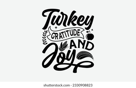 Turkey Gratitude And Joy - Thanksgiving T-shirt Design Template, Thanksgiving Quotes File, Hand Drawn Lettering Phrase, SVG Files for Cutting Cricut and Silhouette. svg