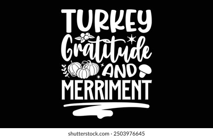 Turkey gratitude and merriment- Thanksgiving t shirt design, Hand drawn lettering phrase isolated on black background. greeting card template with typography text, Vector illustration Template.