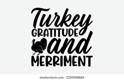 Turkey Gratitude And Merriment - Thanksgiving T-shirt Design Template, Happy Turkey Day SVG Quotes, Hand Drawn Lettering Phrase Isolated On White Background. svg