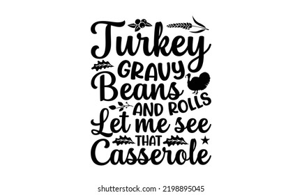 Turkey Gravy Beans And Polls Let Me See That Casserole - Thanksgiving T-shirt Design, Handmade calligraphy vector illustration, Calligraphy graphic design, EPS, SVG Files for Cutting, bag, cups, card svg