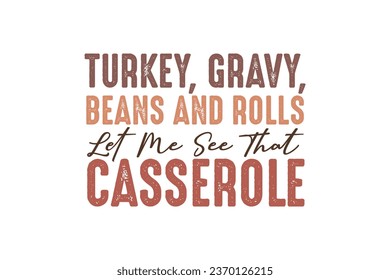 Turkey, Gravy, Beans and roll let me see that casserole Thanksgiving Quote Typography t shirt design