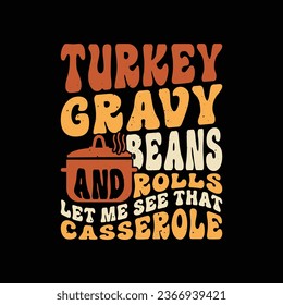 Turkey gravy beans and rolls let me see that casserole - Thanksgiving dinner t shirt design.