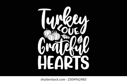 Turkey love grateful hearts- Thanksgiving t shirt design, Hand drawn vintage illustration with hand-lettering and decoration elements, Isolated on black background, eps, Files for Cutting Template.