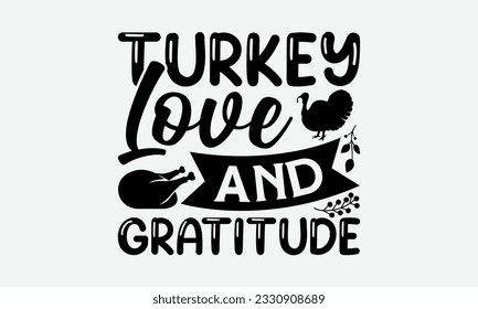 Turkey love and gratitude - Thanksgiving T-shirt Design Template, Thanksgiving Quotes File, Hand Drawn Lettering Phrase, SVG Files for Cutting Cricut and Silhouette. svg