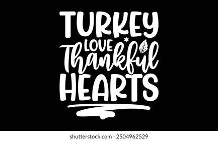 Turkey love thankful hearts- Thanksgiving t shirt design, Hand drawn vintage illustration with hand-lettering and decoration elements, Isolated on black background, eps, Files for Cutting Template.
