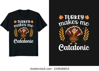 Turkey makes me catatonic thanksgiving t-shirt design and graphic funny typography vintage t-shirt or vector and illustration
