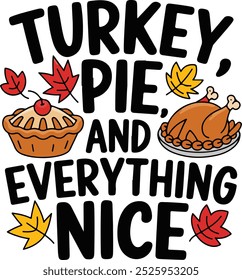 Turkey Pie and Everything Nice, Thanksgiving Trendy Quote Design for Tshirt, Banner, Poster, Background