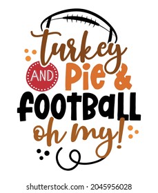 Turkey and Pie and Football oh my - Hand drawn vector illustration. Autumn color poster. Lovely lettering quote for football season. Rugby wisdom t-shirt for funs. Modern fun saying for Thanksgiving.