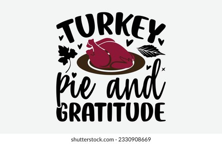 Turkey Pie and Gratitude - Thanksgiving T-shirt Design Template, Happy Turkey Day SVG Quotes, Hand Drawn Lettering Phrase Isolated On White Background. svg