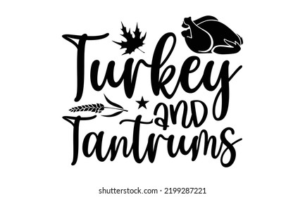 Turkey And Tantrums - Thanksgiving T-shirt Design, Handmade calligraphy vector illustration, Calligraphy graphic design, EPS, SVG Files for Cutting, bag, cups, card
