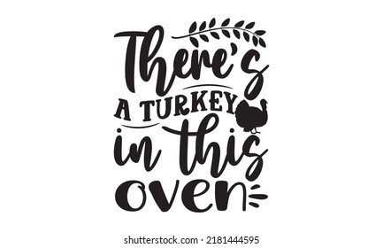 There’s a turkey in this oven- Thanksgiving t-shirt design, Funny Quote EPS, Calligraphy graphic design, Handmade calligraphy vector illustration, Hand written vector sign, SVG Files for Cutting