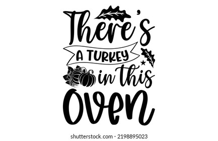 There’s A Turkey In This Oven - Thanksgiving T-shirt Design, Hand drawn lettering phrase, Calligraphy graphic design, EPS, SVG Files for Cutting, card, flyer