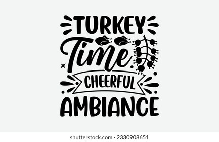Turkey Time Cheerful Ambiance - Thanksgiving T-shirt Design Template, Thanksgiving Quotes File, Hand Drawn Lettering Phrase, SVG Files for Cutting Cricut and Silhouette. svg