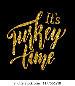 It's a turkey time. Isolated handwritten quote. For thanksgiving card or invitation, housewarming poster design. Gold on a black background.