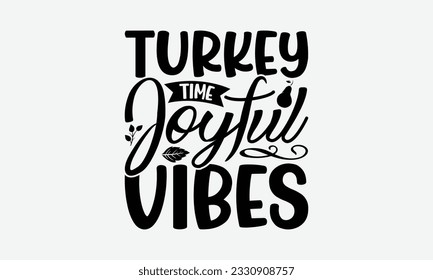 Turkey Time Joyful Vibes - Thanksgiving T-shirt Design Template, Thanksgiving Quotes File, Hand Drawn Lettering Phrase, SVG Files for Cutting Cricut and Silhouette. svg