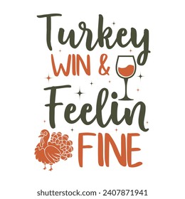 Turkey Win And Feelin Fine - Thanksgiving t-shirts design, Hand drawn lettering phrase, Calligraphy t-shirt design, Isolated on white background, Cutting Cricut and Silhouette, EPS 10 svg