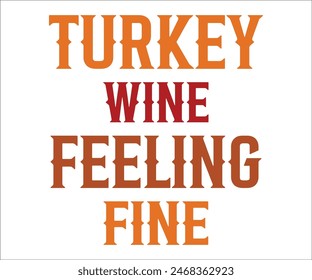 Turkey Wine And Feeling Fine,Thanksgiving Day,Turkey Svg,Thanksgiving Quotes,Thankful Svg,Pumpkin Svg,Gobble Svg,Leg Day,Cut File