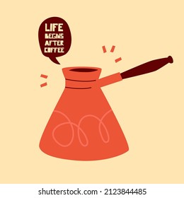 Turkish coffee maker with speech bubble and quote LIFE BEGINS AFTER COFFEE. Simple vector illustration template. Cartoon style. 