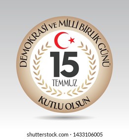 Turkish holiday Demokrasi ve Milli Birlik Gunu 15 Temmuz Translation from Turkish: The Democracy and National Unity Day of Turkey, veterans and martyrs of 15 July. With a holiday. Vector label badge.