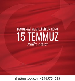 Turkish holiday Demokrasi ve Milli Birlik Gunu 15 Temmuz Translation from Turkish: The Democracy and National Unity Day of Turkey, veterans and martyrs of 15 July. With a holiday.