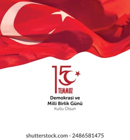 Turkish holiday Demokrasi ve Milli Birlik Gunu 15 Temmuz Translation from Turkish: The Democracy and National Unity Day of Turkey, veterans and martyrs of 15 July. With a holiday.