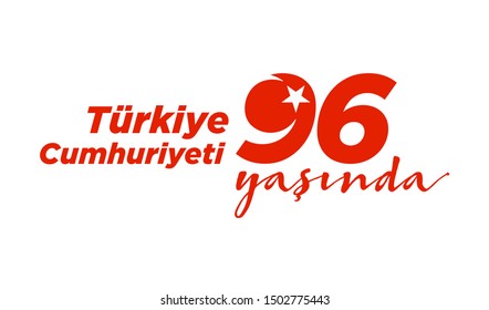 Turkiye Cumhuriyeti 96 yasinda. Translation: Turkish republic is 96 years old. 29 october Republic Day Turkey and the National Day in Turkey.