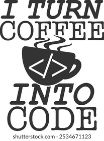 I Turn Coffee Into Code - Coding Illustration