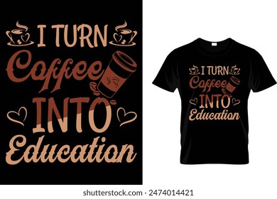 I turn coffee into education-Coffee Lover T-Shirt