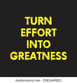 turn effort into greatness text on black background.