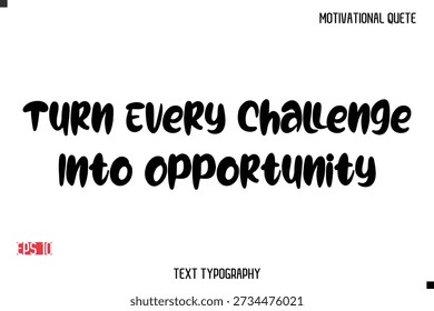 Turn Every Challenge Into Opportunity -Motivational Message Vector Typography Trendy Bold Lettering