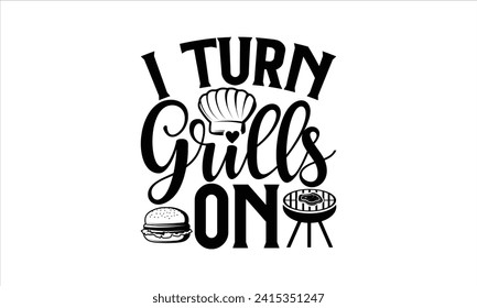 I turn grills on - Barbecue T-Shirt Design, Vector illustration with hand drawn lettering, Silhouette Cameo, Cricut, Modern calligraphy, Mugs, Notebooks, white background. svg