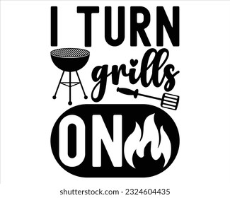 I Turn Grills On   Svg Design,Barbecue svg,BBQ SVG design and craft files,Barbeque party. Father's Day decor. BBQ clipart,Bbq Design Svg Design svg