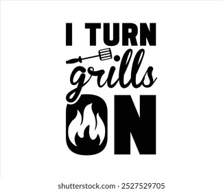 I Turn Grills On  Typography  Design,BBQ design and craft files,BBQ Typography T Shirt Design File