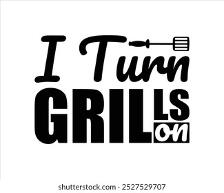 I Turn Grills On  Typography  Design,BBQ design and craft files,BBQ Typography T Shirt Design File