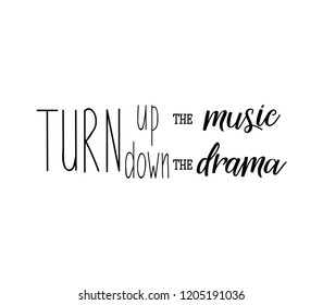 Turn Up The Music, Turn Down The Drama. Lettering. Inspirational And Funny Quotes. Can Be Used For Prints Bags, T-shirts, Home Decor, Posters, Cards.