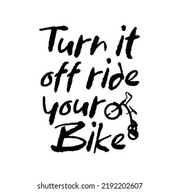 Turn it off ride your bike. Stylish typography t-shirt and apparel poster. Premium Vector