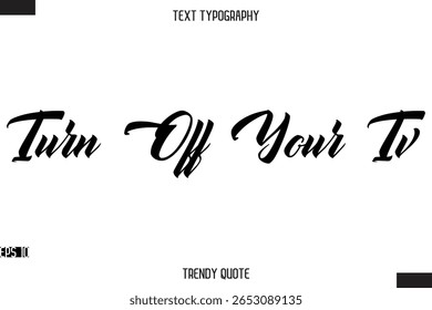 Turn Off Your Tv  Stylish Text Typography Quote For T-Shirt Designs
