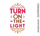 Turn On The Light Vector Illustration Graphic Design Encouragement and Motivation Concept with Decorative Ornaments and Stylish Typography for Posters and Prints