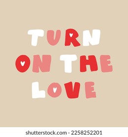 TURN ON THE LOVE. LOVELY HAND LETTERING. GREETING HAND LETTERING FOR ST VALENTINE'S DAY
