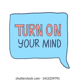 Turn on your mind card. Stylized quote with speech bubble. Vector creative letteringn.